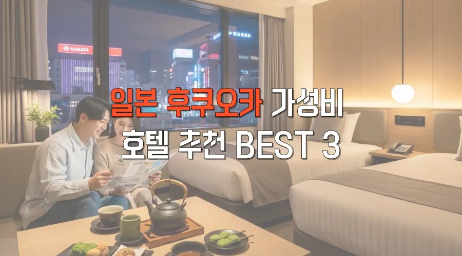 일본 후쿠오카 가성비 호텔 추천 BEST 3: 위치와 만족도 끝판왕 숙소
